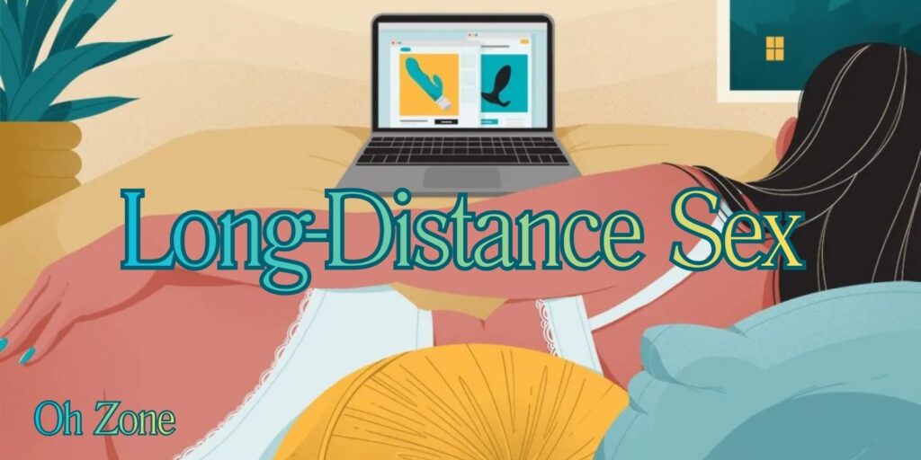 Make Long-Distance Sex Intimate Again With Your New Toys