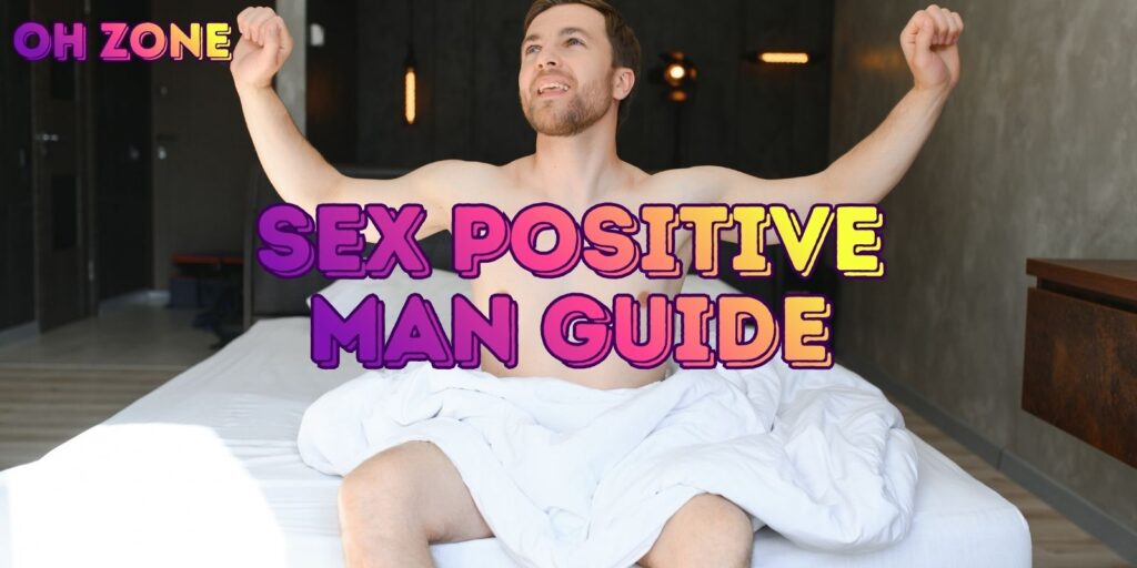 Amazing Modern Sex Positive Man Guide For Healthy Intimacy